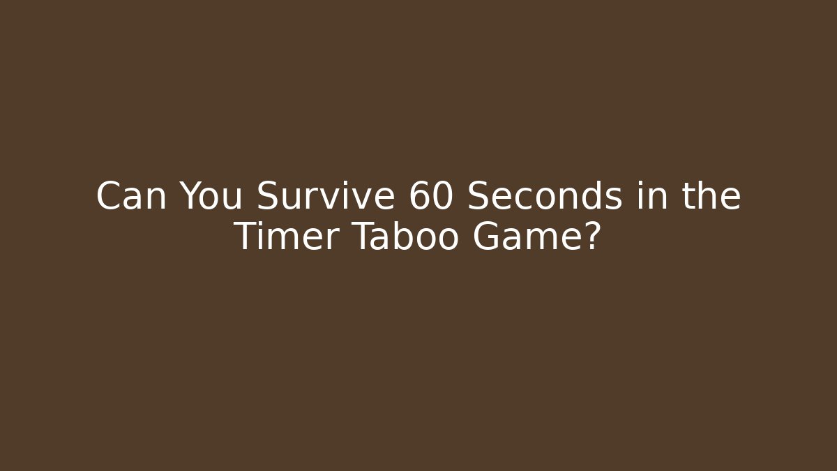 Can You Survive 60 Seconds in the Timer Taboo Game?
