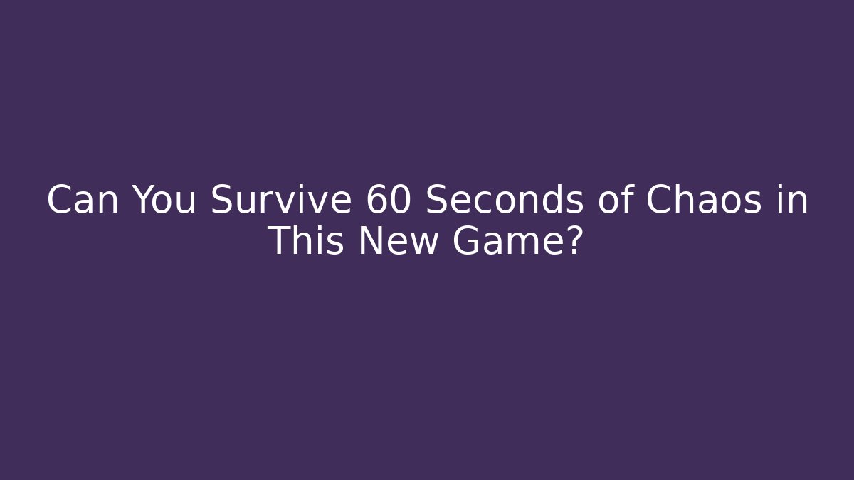 Can You Survive 60 Seconds of Chaos in This New Game?