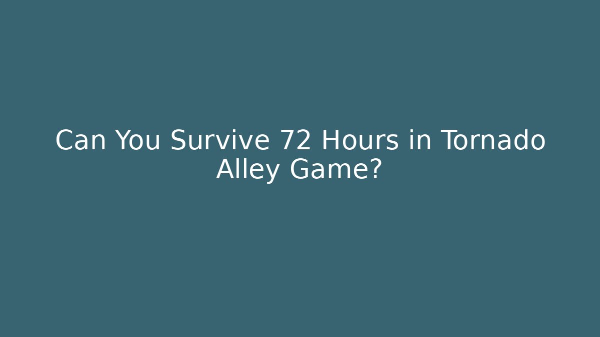 Can You Survive 72 Hours in Tornado Alley Game?