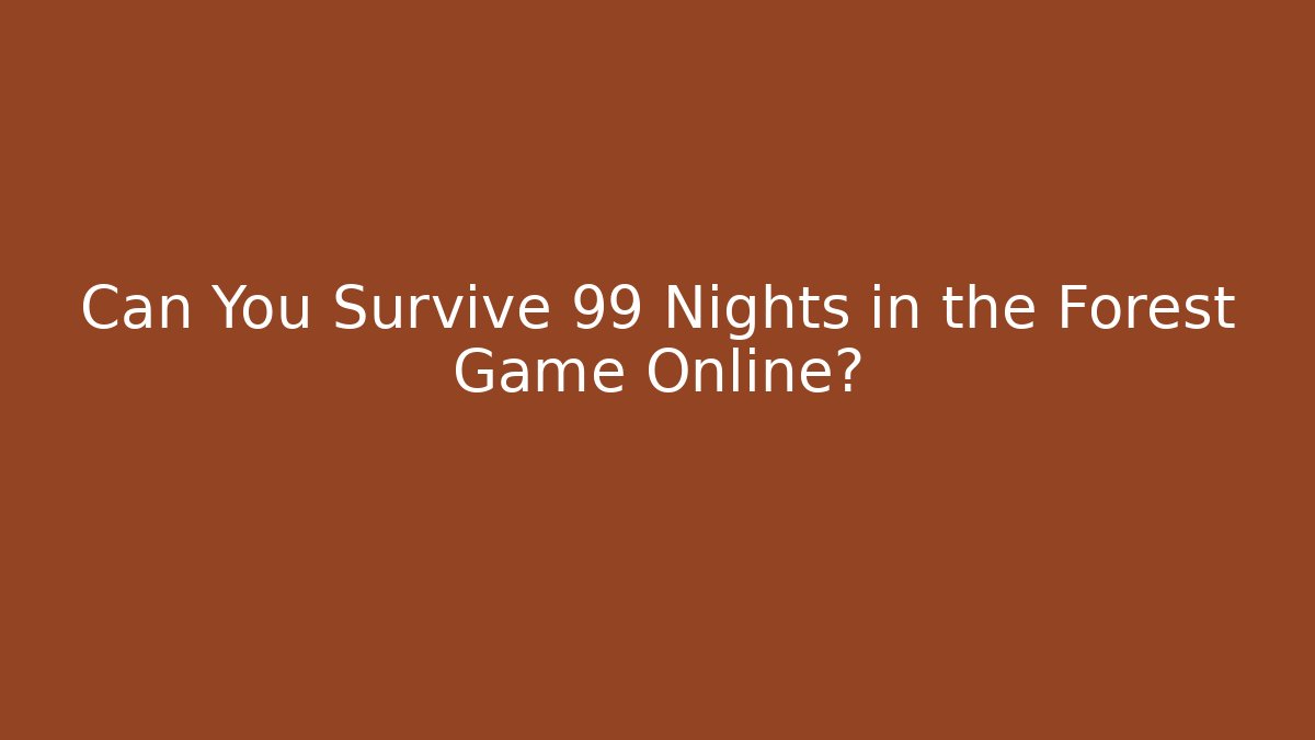 Can You Survive 99 Nights in the Forest Game Online?