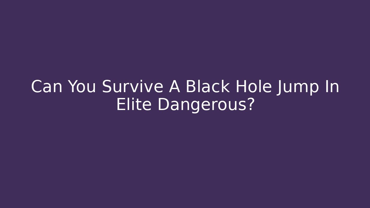 Can You Survive A Black Hole Jump In Elite Dangerous?