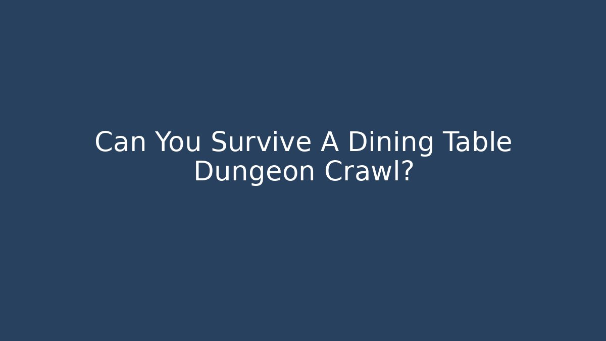 Can You Survive A Dining Table Dungeon Crawl?
