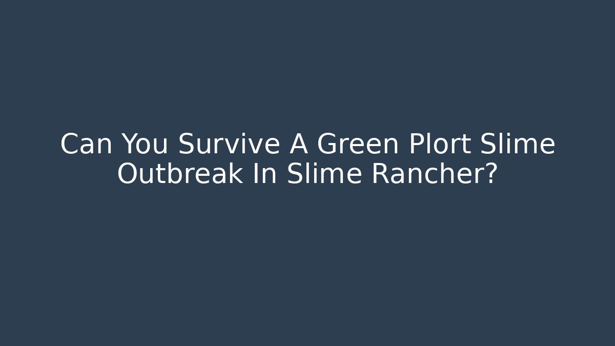 Can You Survive A Green Plort Slime Outbreak In Slime Rancher?