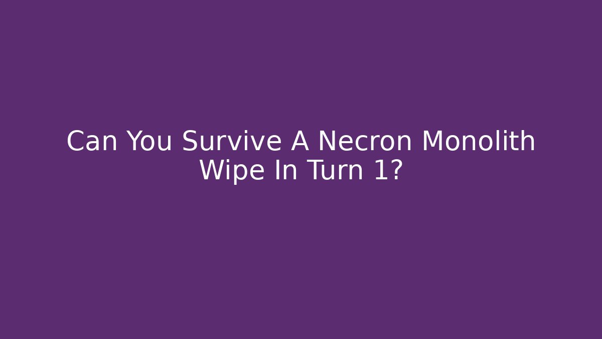 Can You Survive A Necron Monolith Wipe In Turn 1?