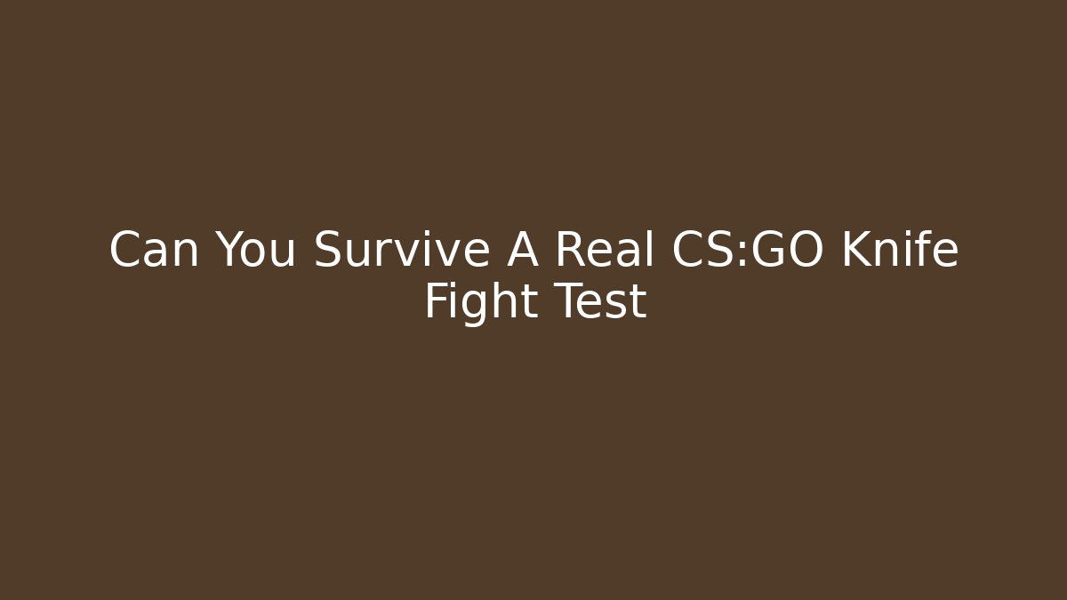 Can You Survive A Real CS:GO Knife Fight Test