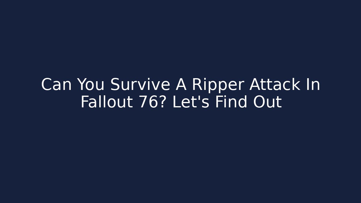 Can You Survive A Ripper Attack In Fallout 76? Let's Find Out
