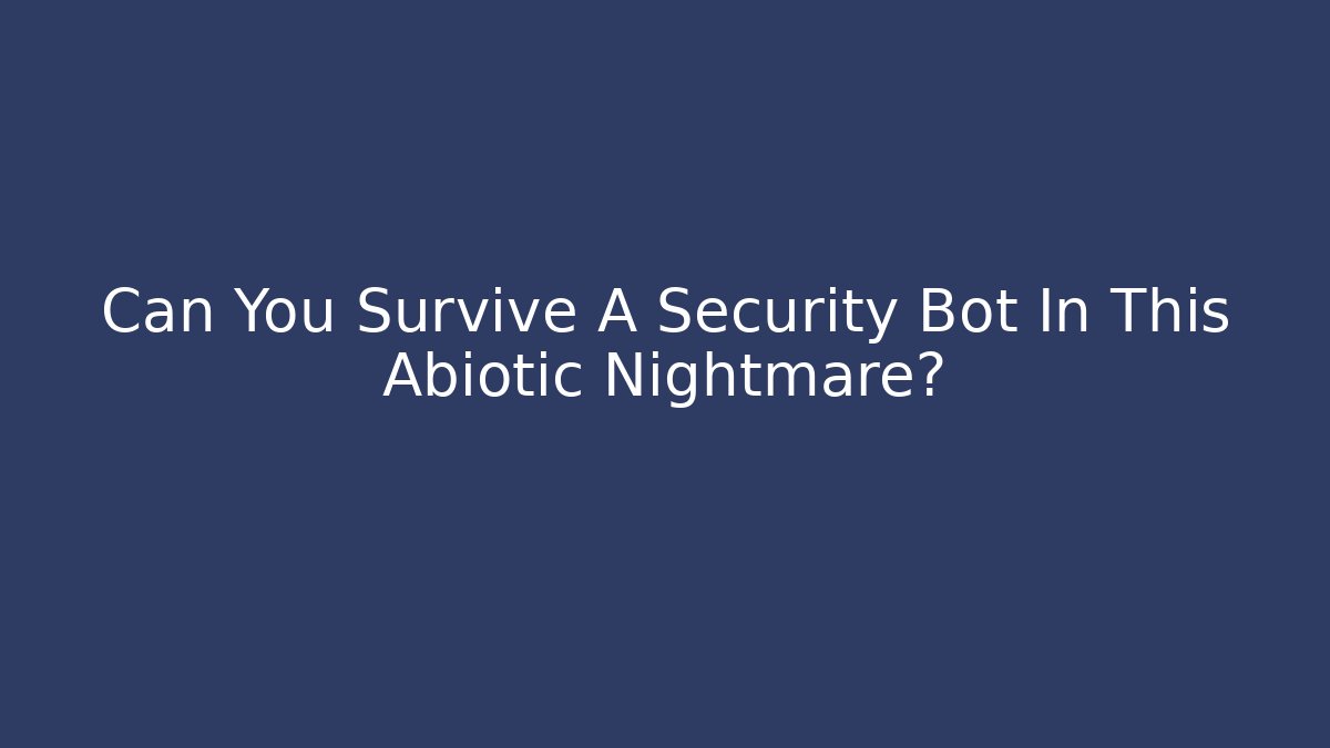 Can You Survive A Security Bot In This Abiotic Nightmare?