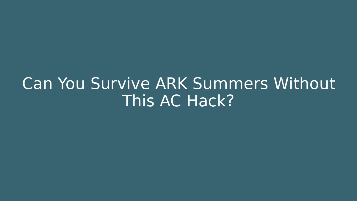 Can You Survive ARK Summers Without This AC Hack?