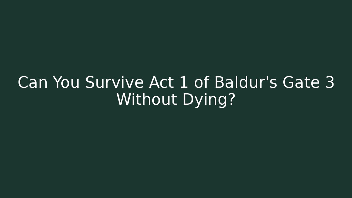 Can You Survive Act 1 of Baldur's Gate 3 Without Dying?