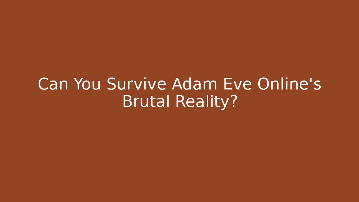 Can You Survive Adam Eve Online's Brutal Reality?