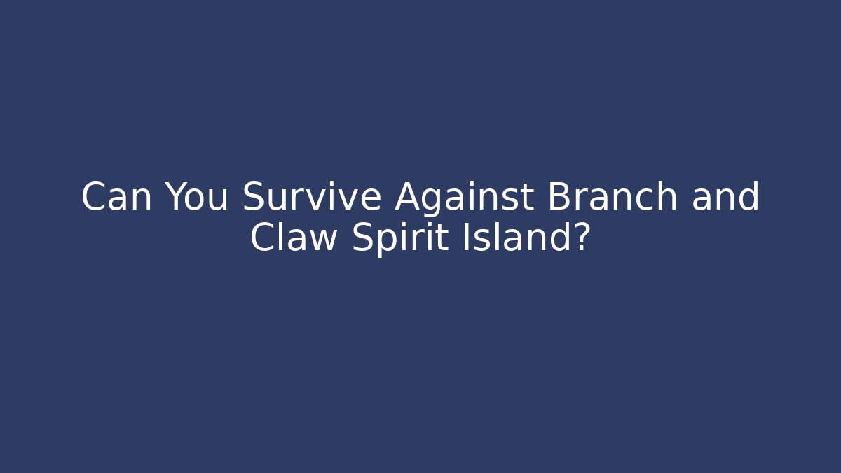 Can You Survive Against Branch and Claw Spirit Island?
