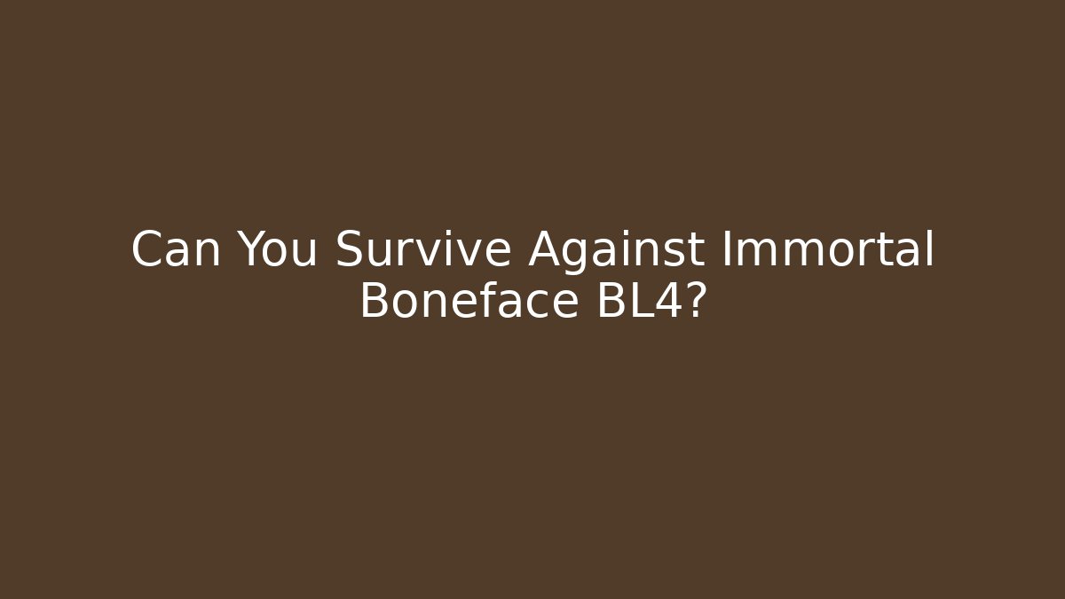 Can You Survive Against Immortal Boneface BL4?
