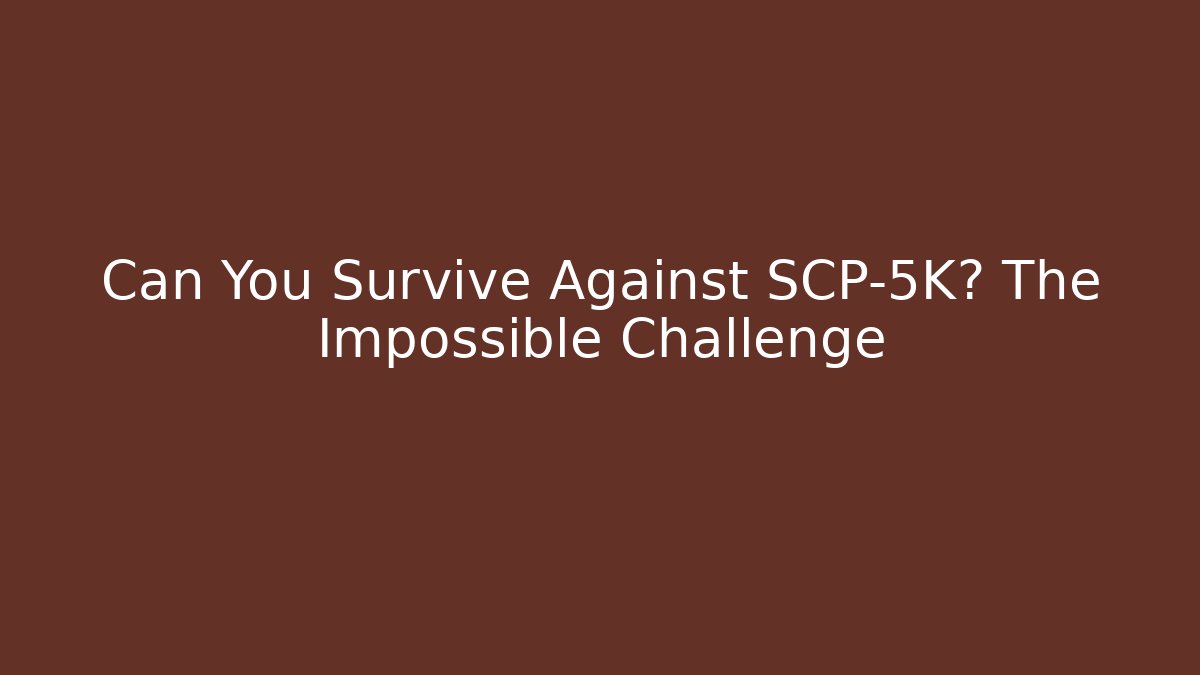 Can You Survive Against SCP-5K? The Impossible Challenge - Critter Realm