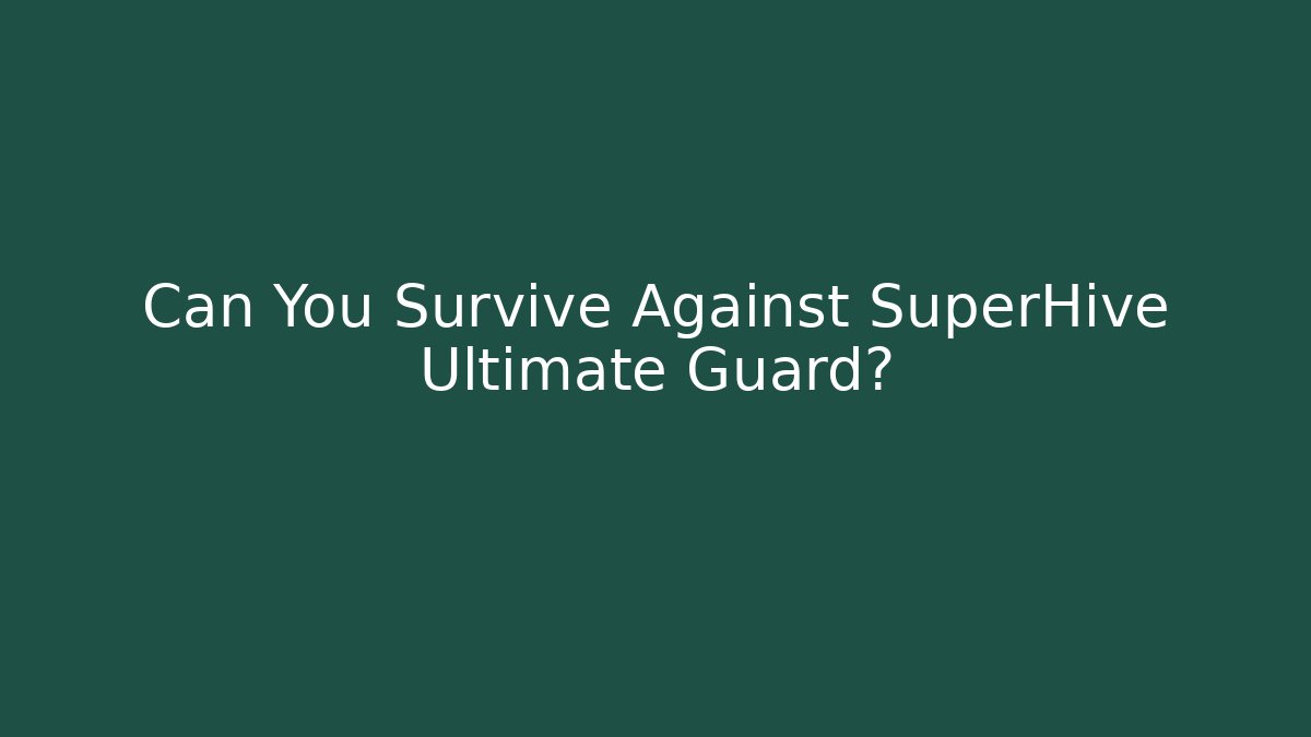 Can You Survive Against SuperHive Ultimate Guard?