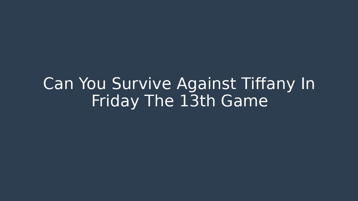 Can You Survive Against Tiffany In Friday The 13th Game
