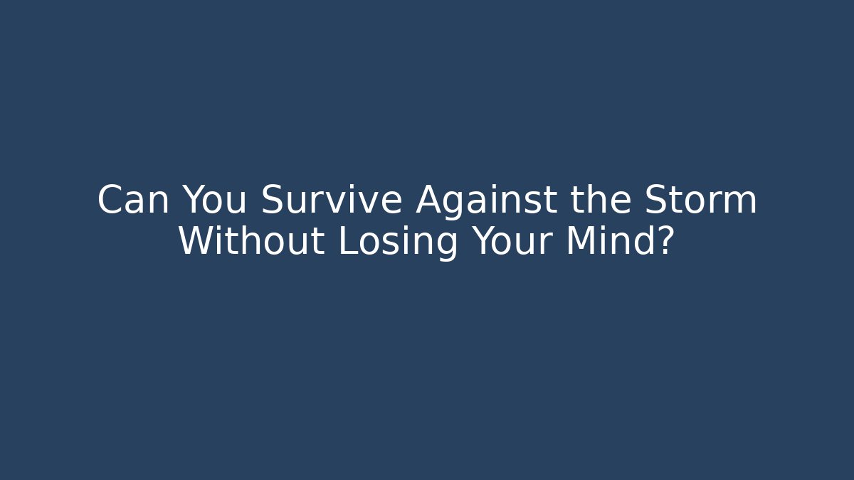 Can You Survive Against the Storm Without Losing Your Mind?