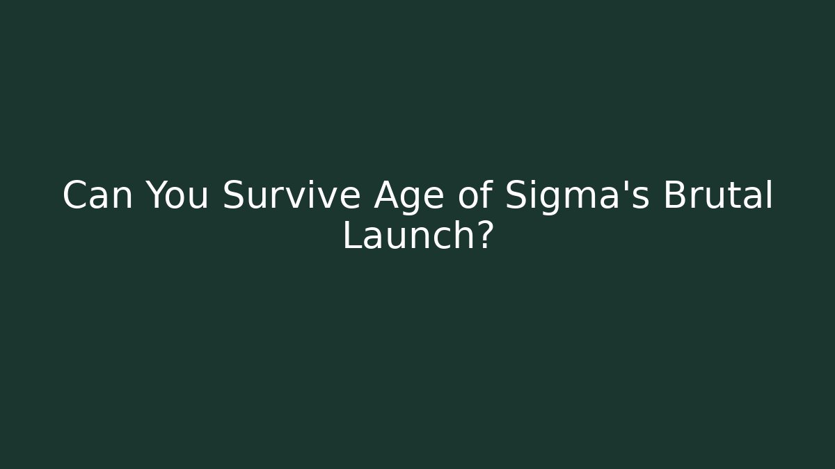 Can You Survive Age of Sigma's Brutal Launch?