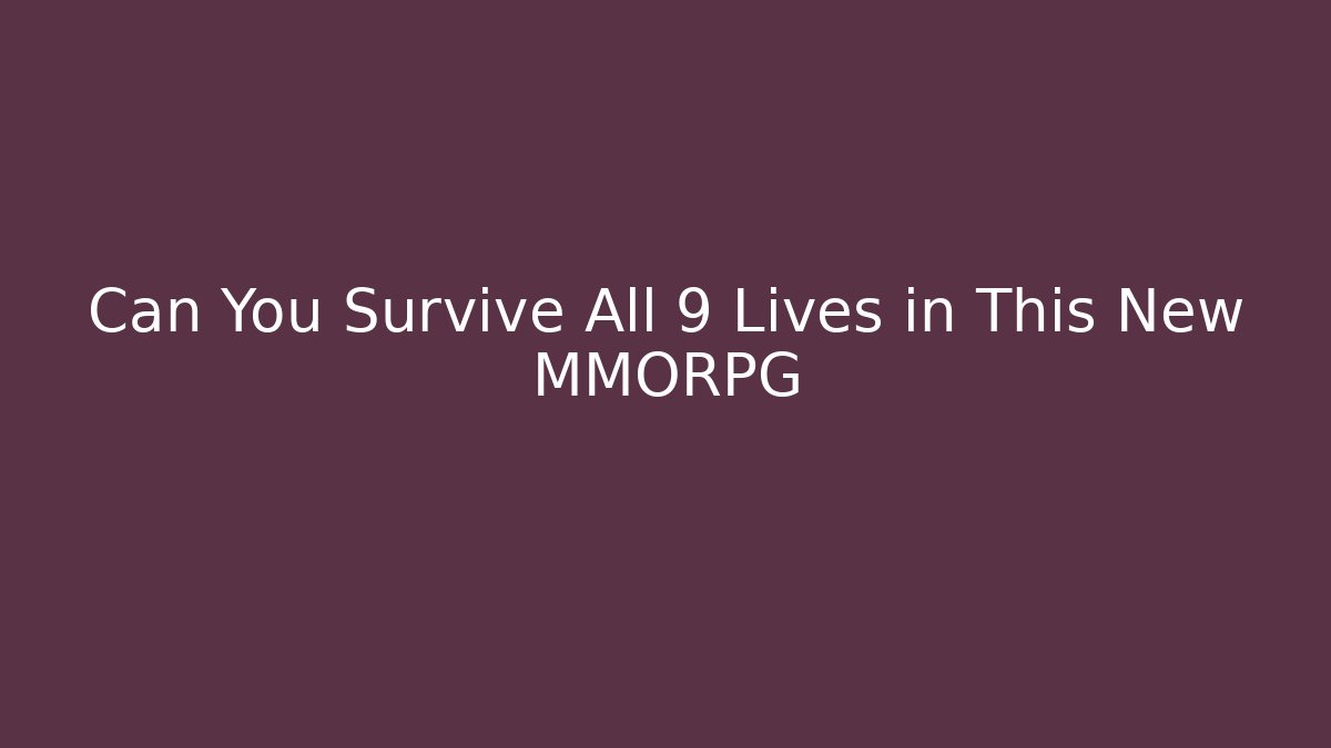 Can You Survive All 9 Lives in This New MMORPG