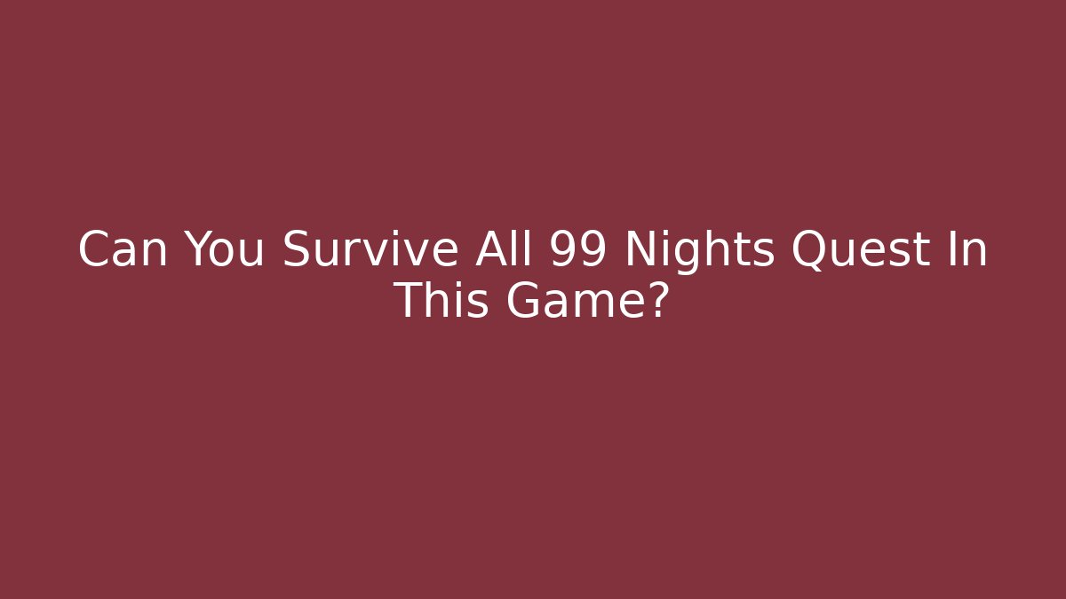 Can You Survive All 99 Nights Quest In This Game?