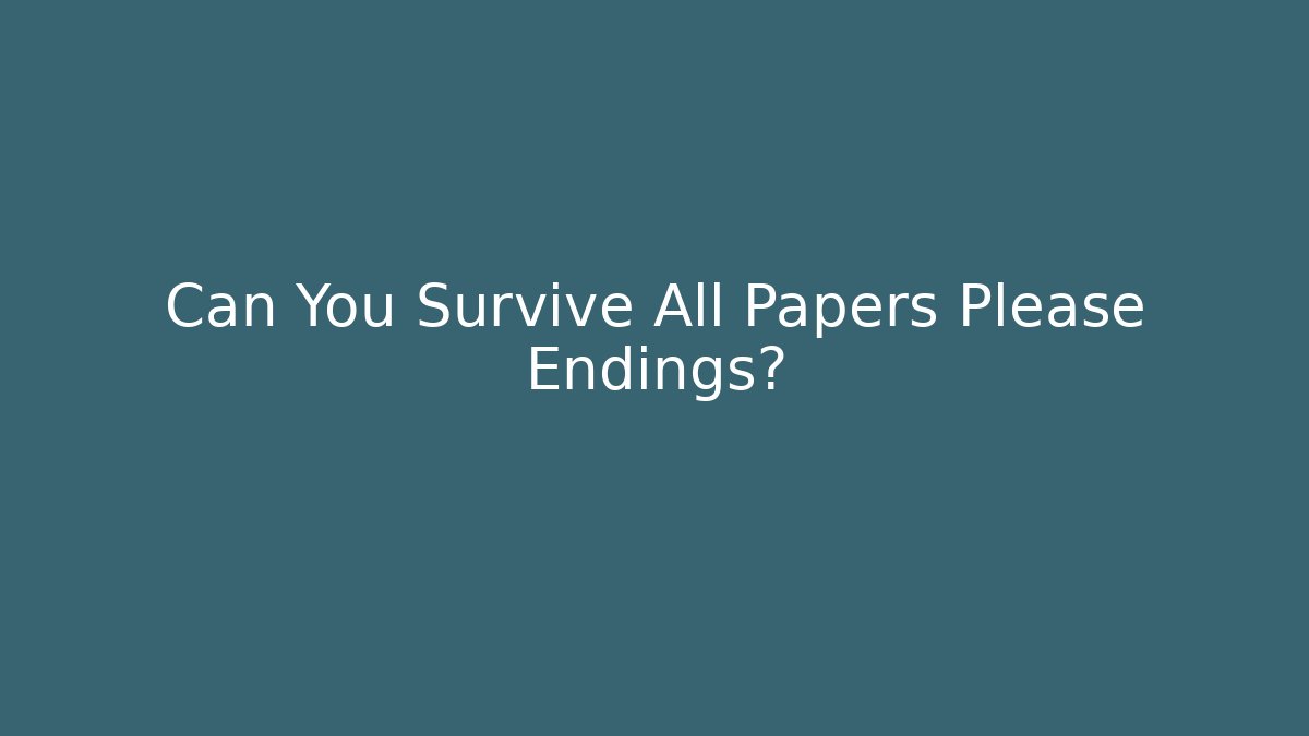 Can You Survive All Papers Please Endings?