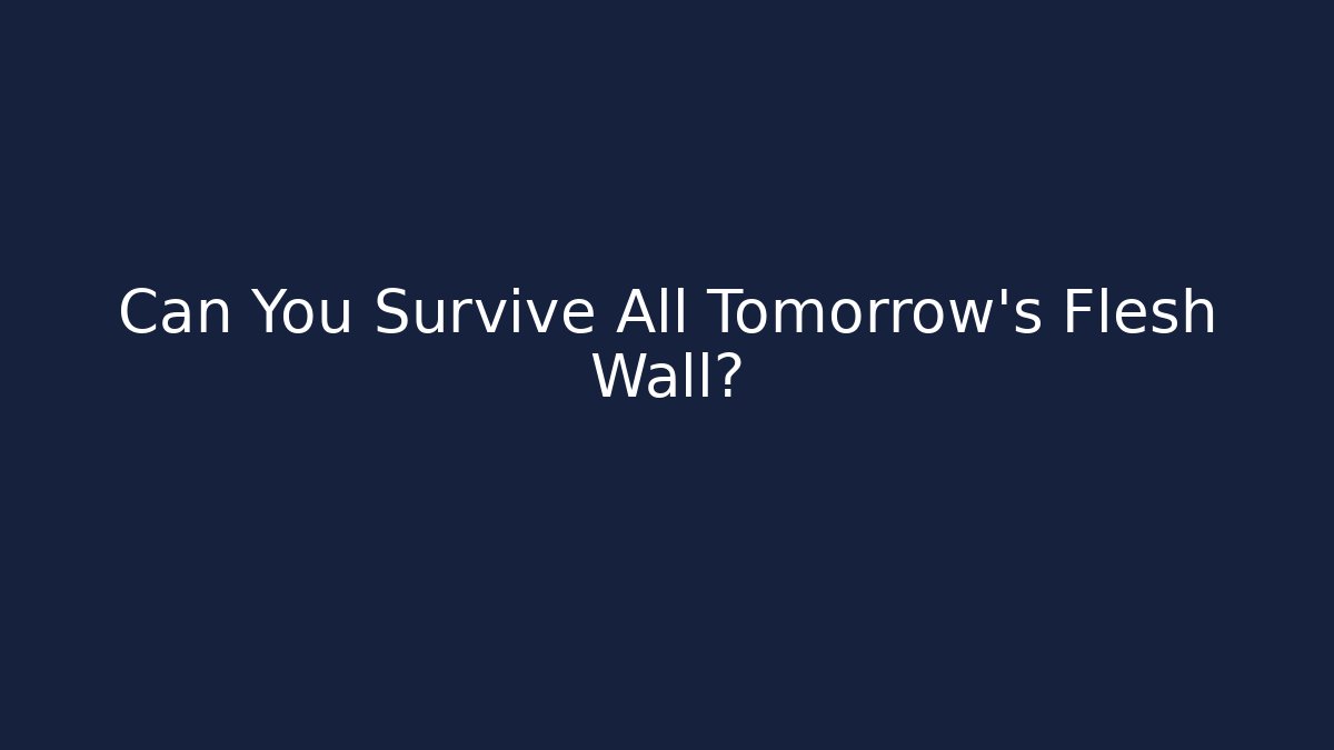 Can You Survive All Tomorrow's Flesh Wall?