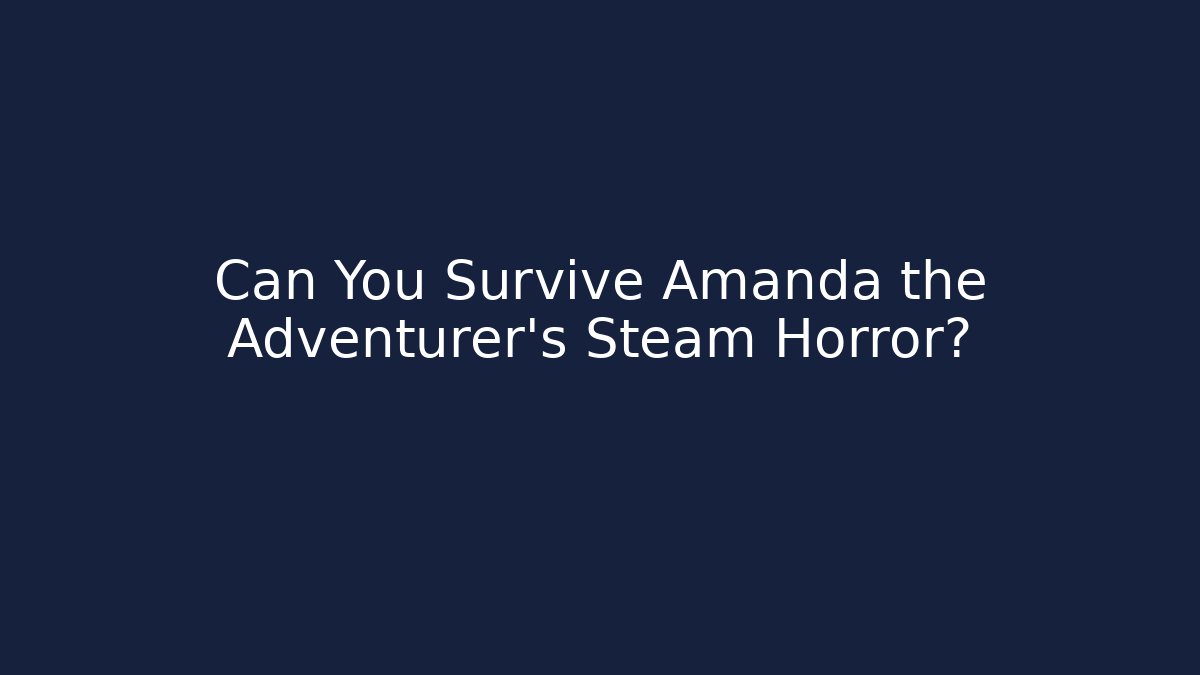 Can You Survive Amanda the Adventurer's Steam Horror?