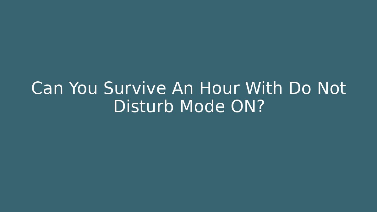 Can You Survive An Hour With Do Not Disturb Mode ON?
