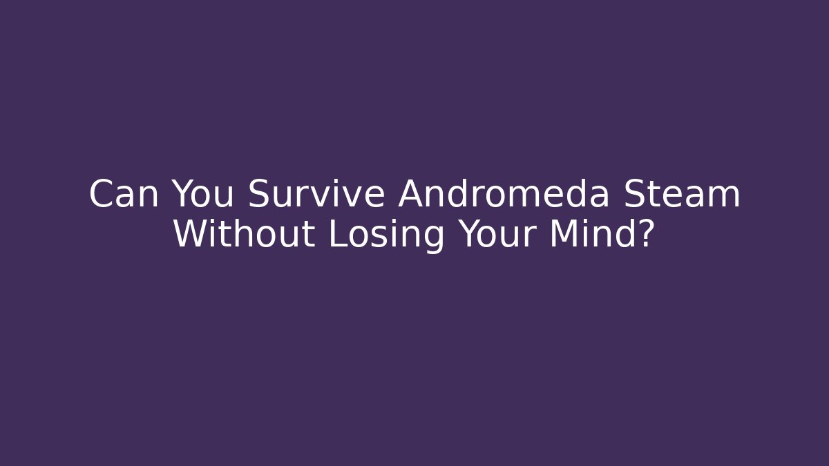 Can You Survive Andromeda Steam Without Losing Your Mind? - Critter Realm