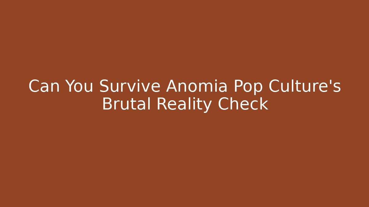 Can You Survive Anomia Pop Culture's Brutal Reality Check