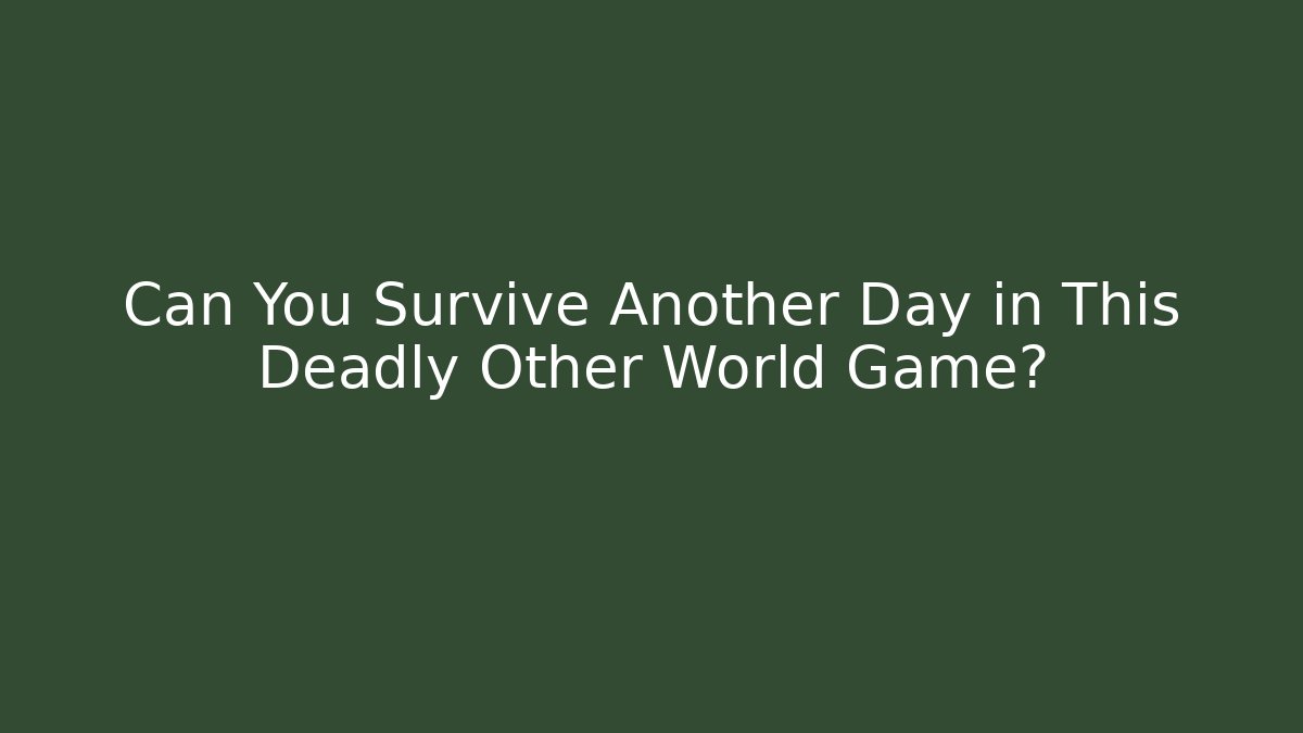 Can You Survive Another Day in This Deadly Other World Game?
