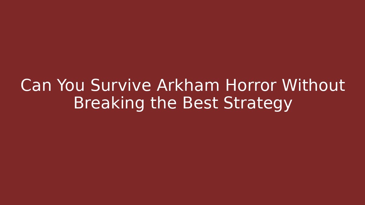 Can You Survive Arkham Horror Without Breaking the Best Strategy