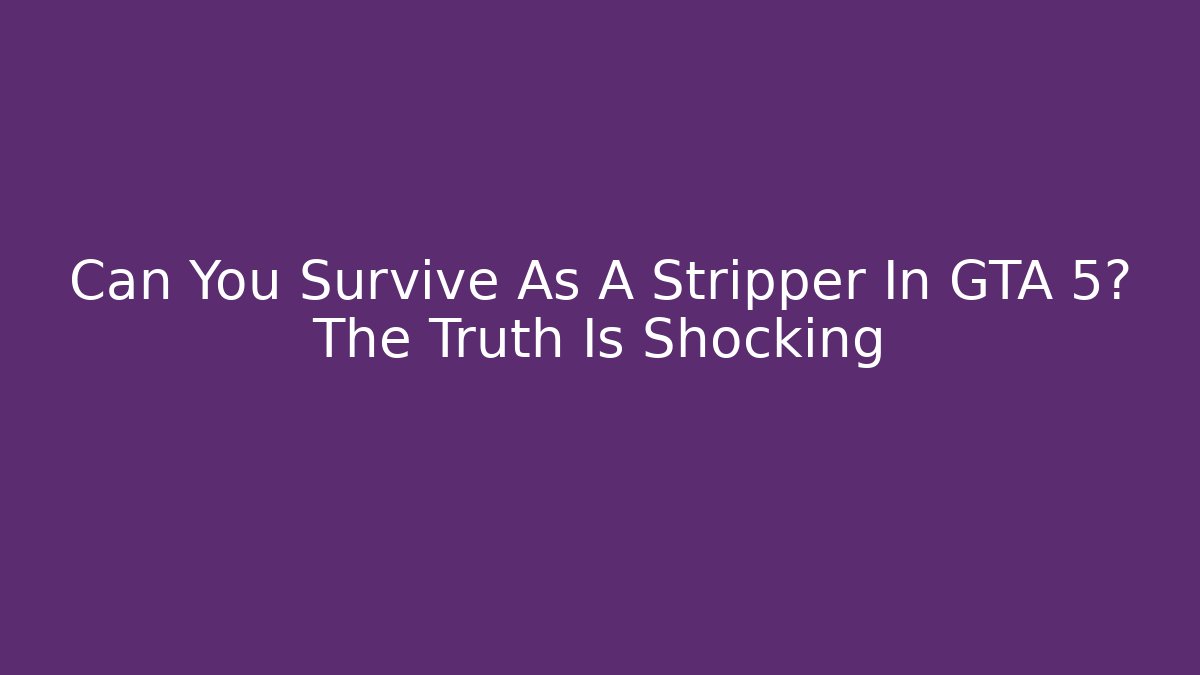 Can You Survive As A Stripper In GTA 5? The Truth Is Shocking