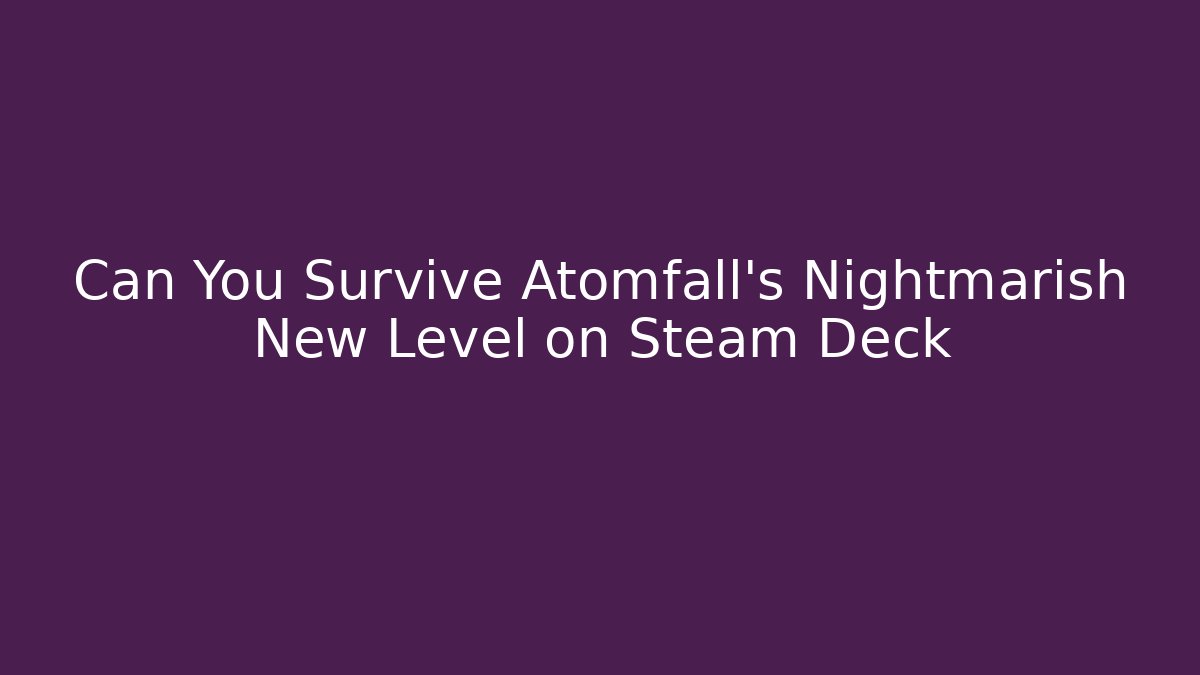 Can You Survive Atomfall's Nightmarish New Level on Steam Deck
