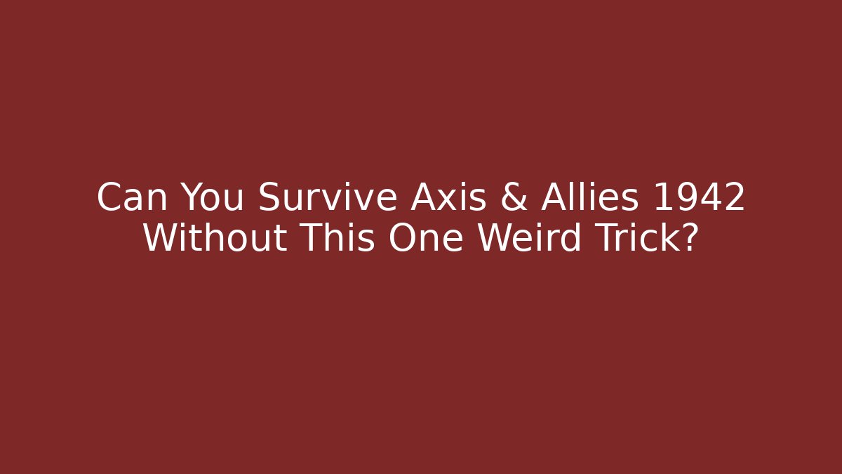 Can You Survive Axis & Allies 1942 Without This One Weird Trick?