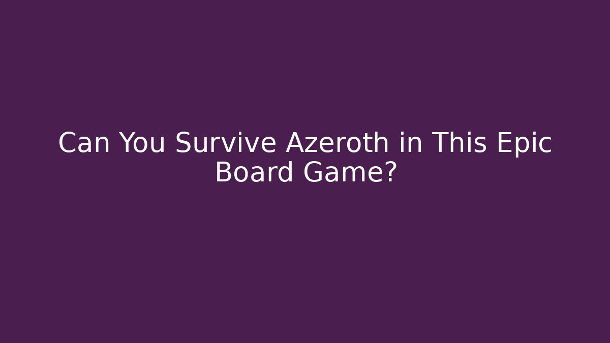 Can You Survive Azeroth in This Epic Board Game?