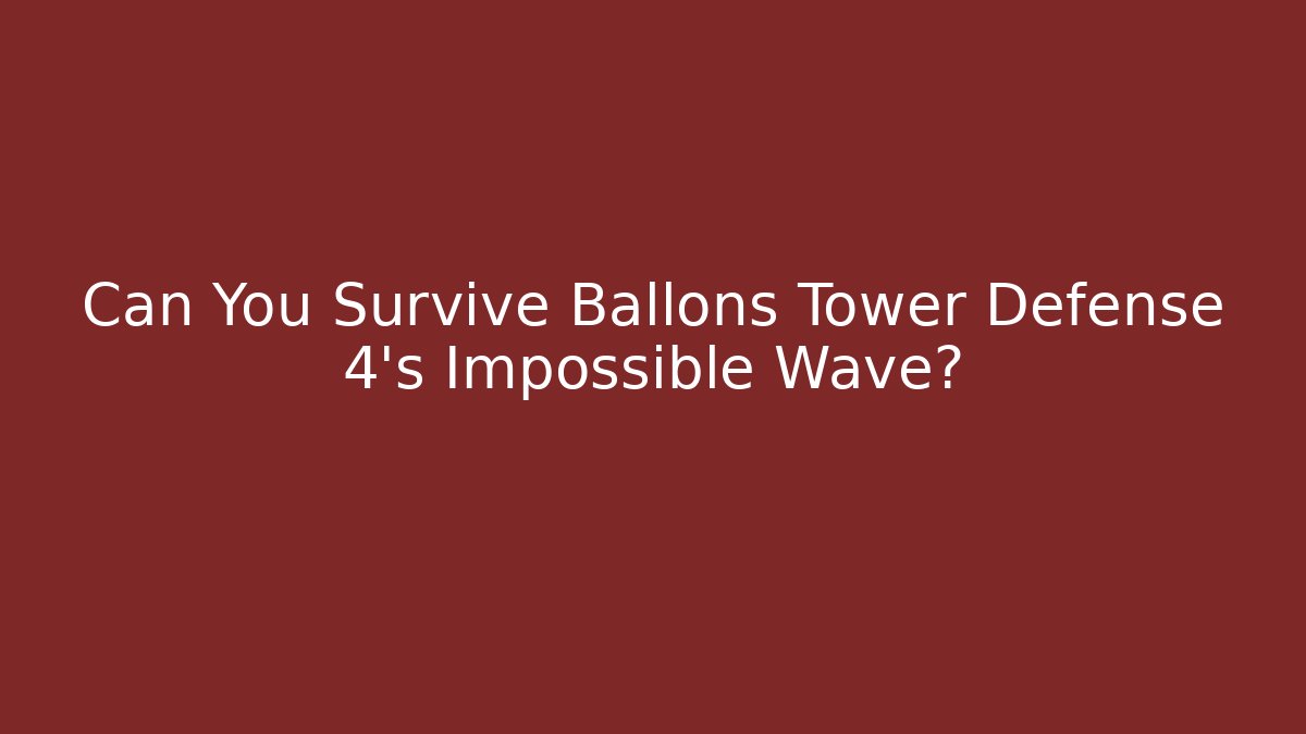 Can You Survive Ballons Tower Defense 4's Impossible Wave? - Critter Realm