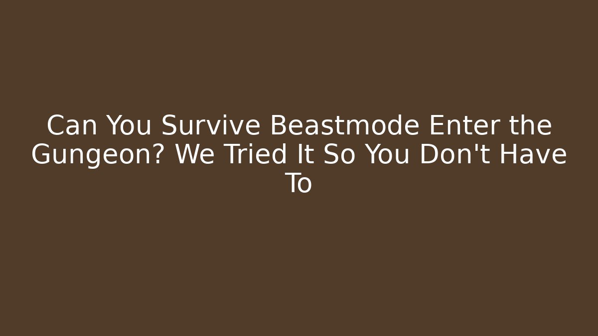 Can You Survive Beastmode Enter the Gungeon? We Tried It So You Don't Have To