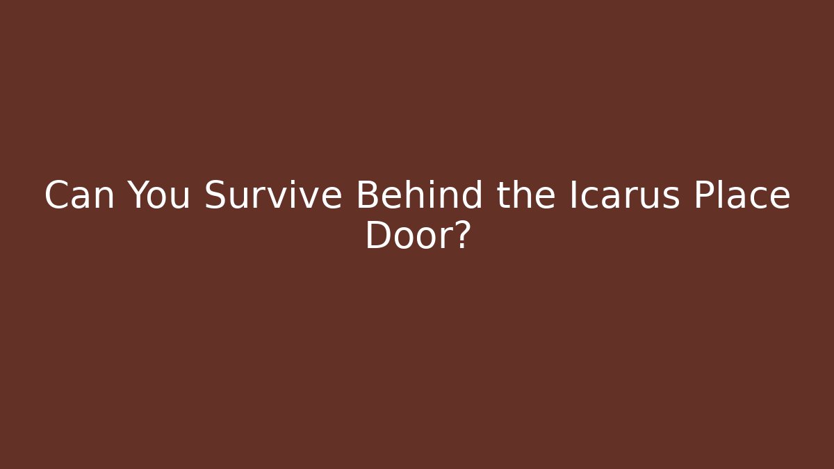 Can You Survive Behind the Icarus Place Door?