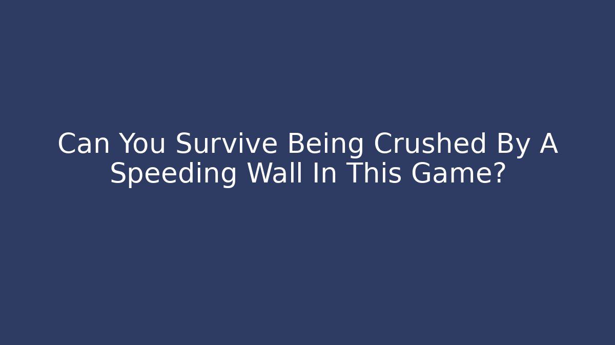 Can You Survive Being Crushed By A Speeding Wall In This Game?