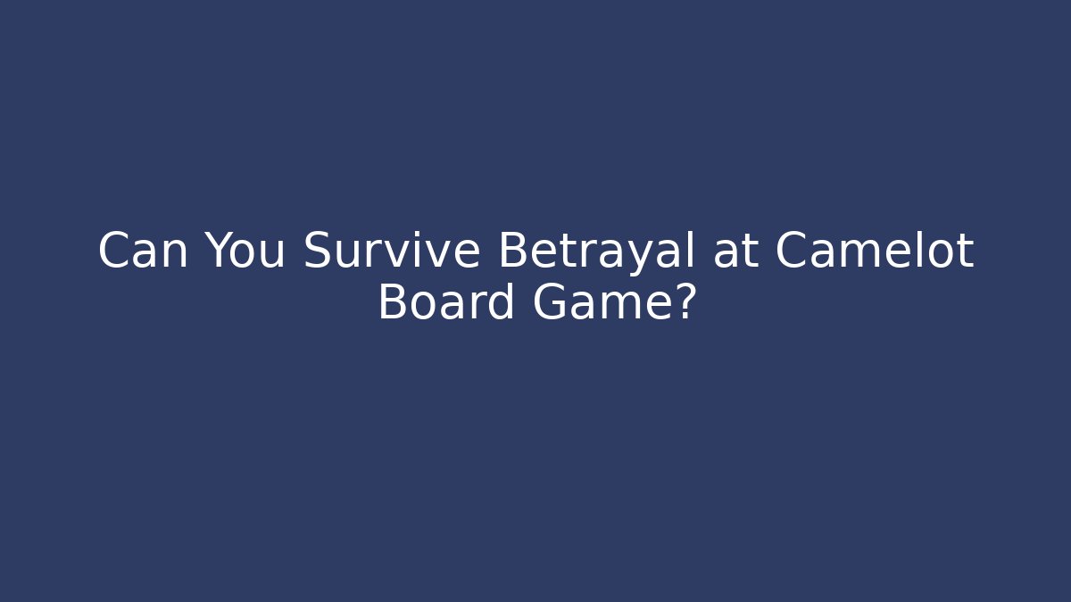 Can You Survive Betrayal at Camelot Board Game?