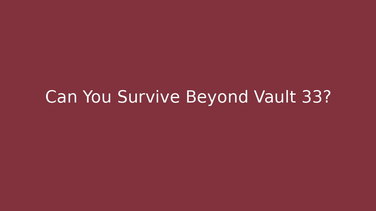 Can You Survive Beyond Vault 33?