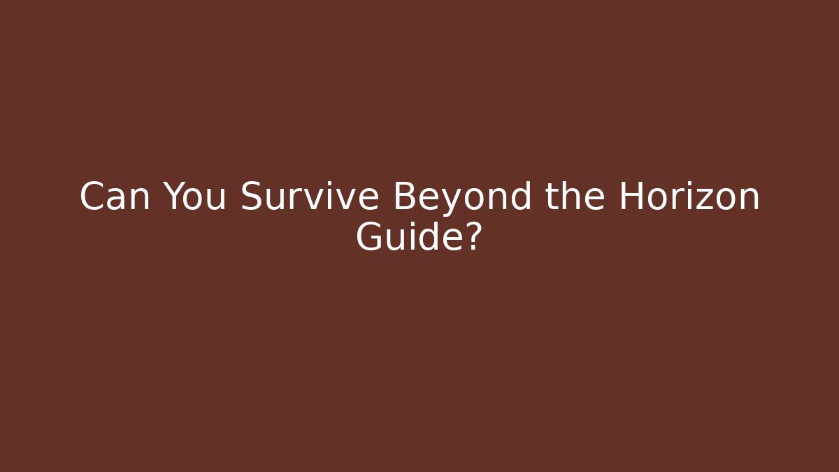 Can You Survive Beyond the Horizon Guide?