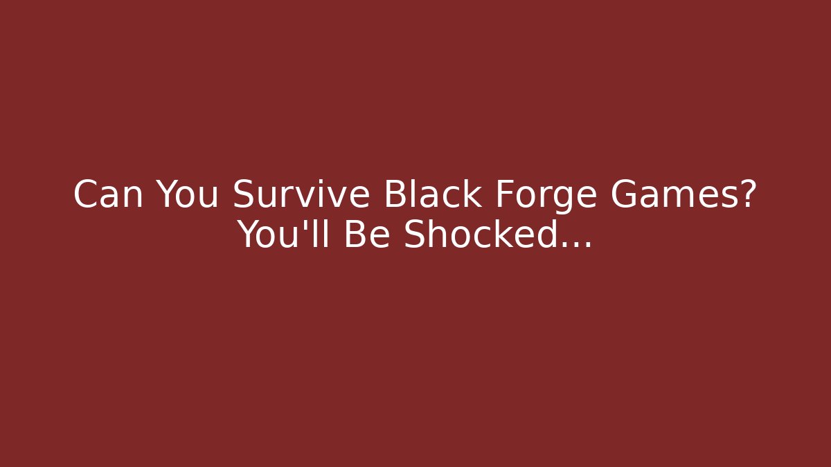 Can You Survive Black Forge Games? You'll Be Shocked...