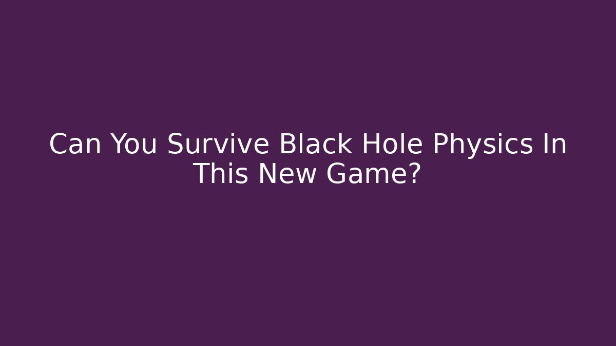 Can You Survive Black Hole Physics In This New Game? - Critter Realm