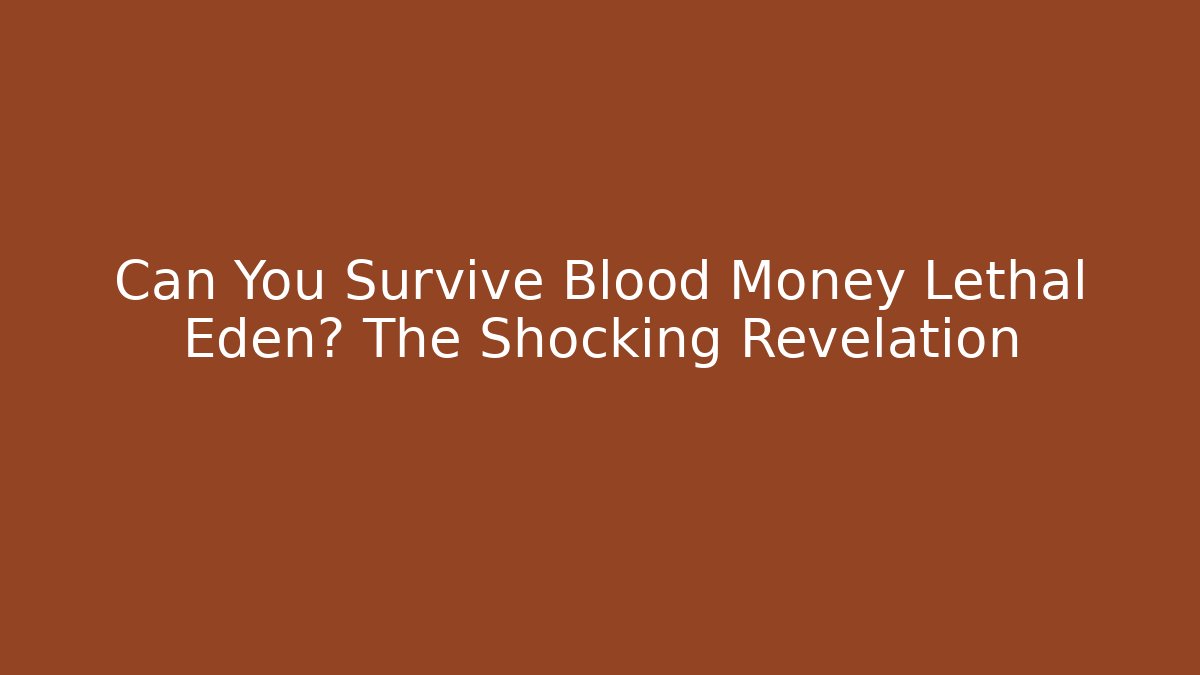 Can You Survive Blood Money Lethal Eden? The Shocking Revelation