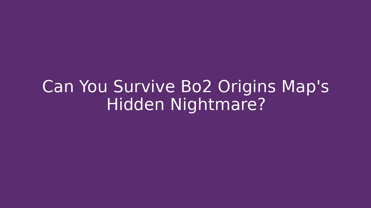 Can You Survive Bo2 Origins Map's Hidden Nightmare?