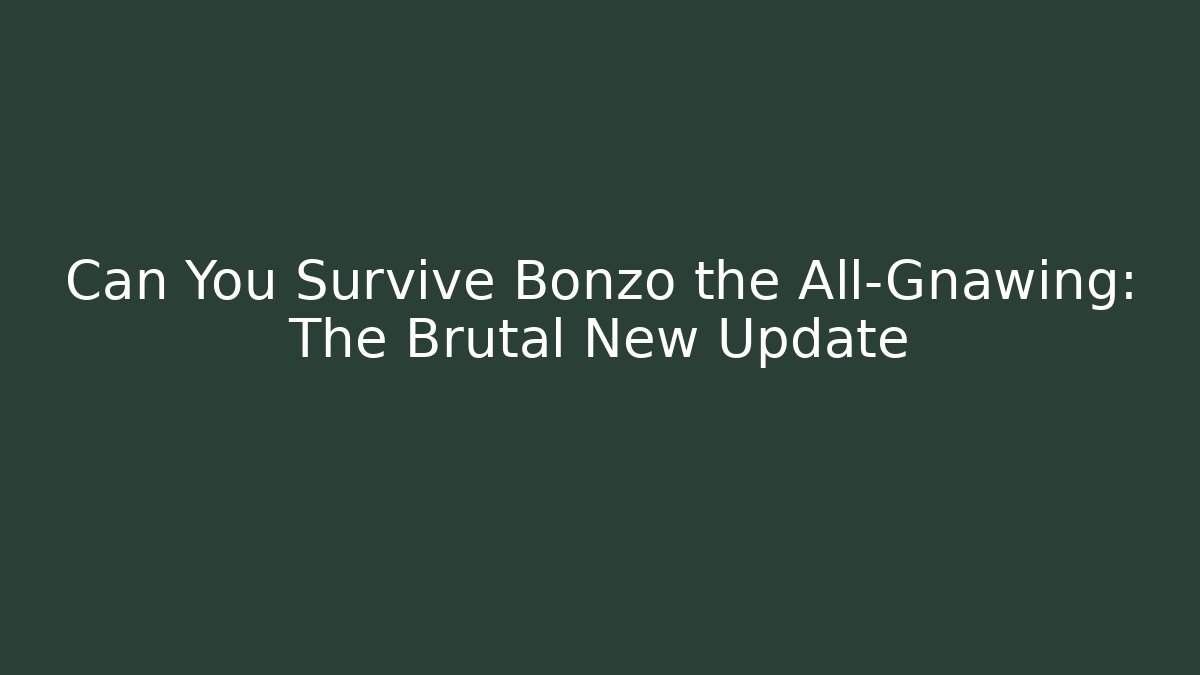 Can You Survive Bonzo the All-Gnawing: The Brutal New Update