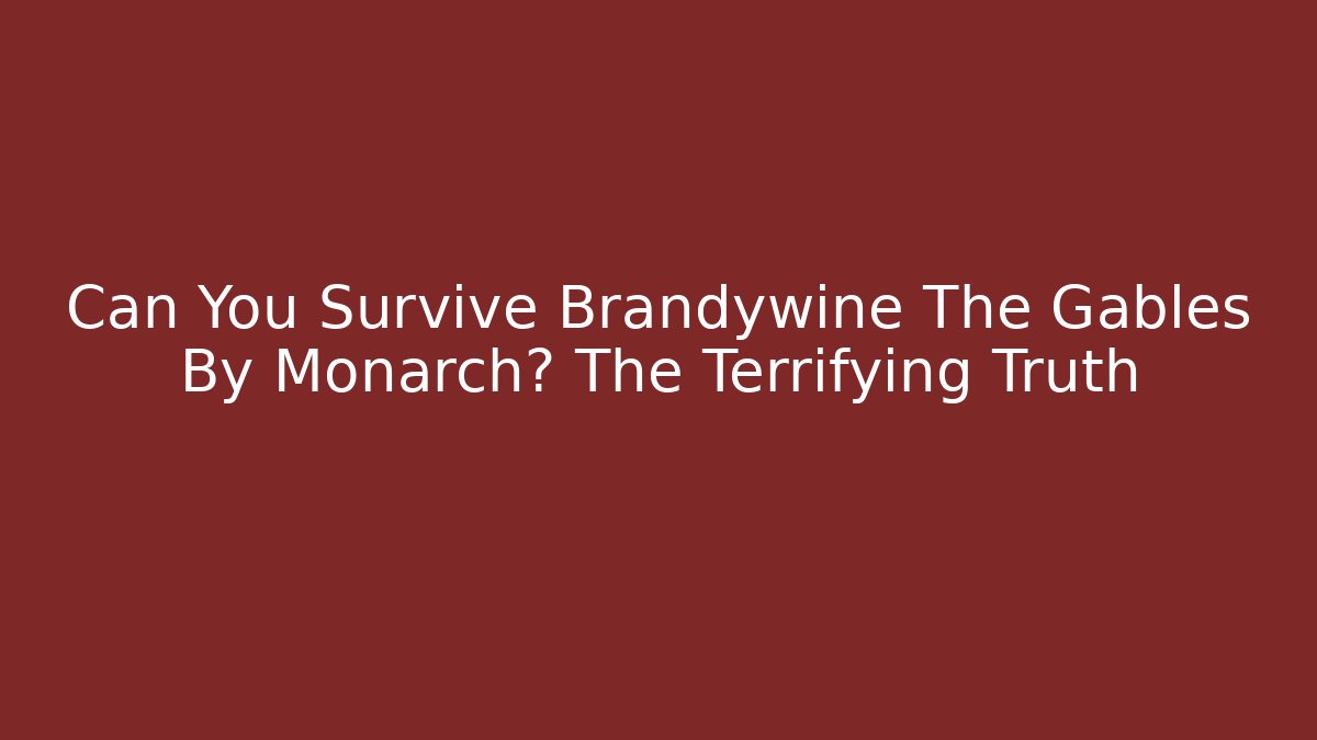 Can You Survive Brandywine The Gables By Monarch? The Terrifying Truth