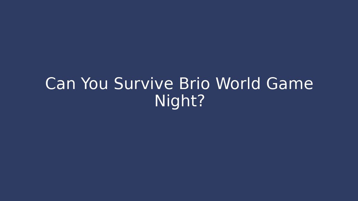Can You Survive Brio World Game Night?