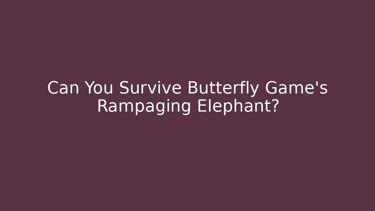 Can You Survive Butterfly Game's Rampaging Elephant?
